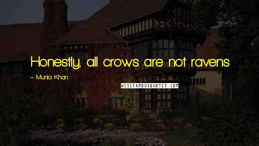 Munia Khan Quotes: Honestly, all crows are not ravens