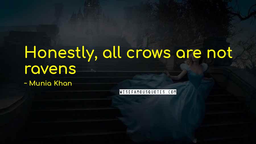 Munia Khan Quotes: Honestly, all crows are not ravens