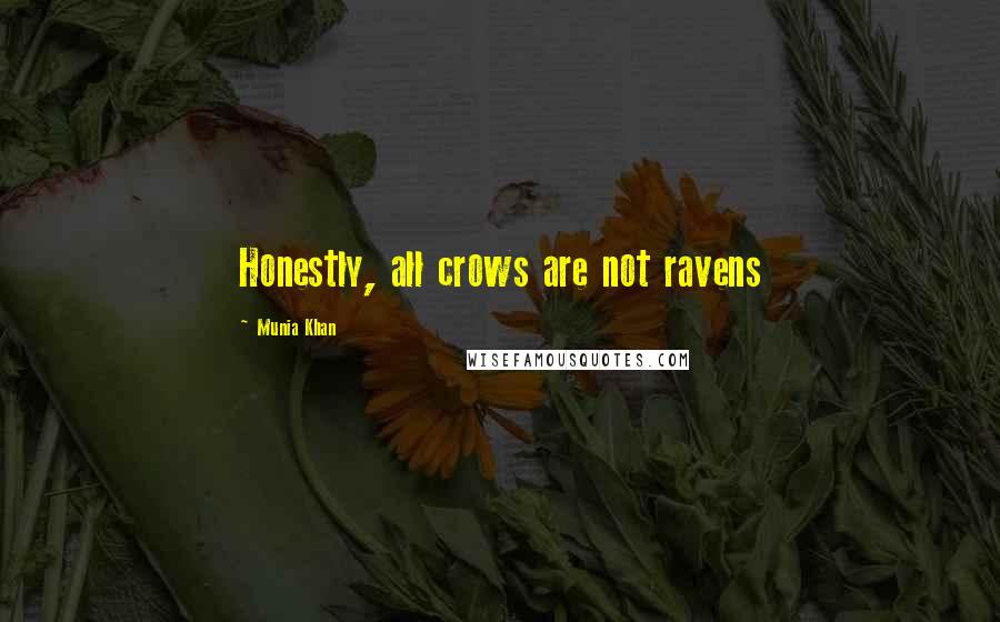 Munia Khan Quotes: Honestly, all crows are not ravens