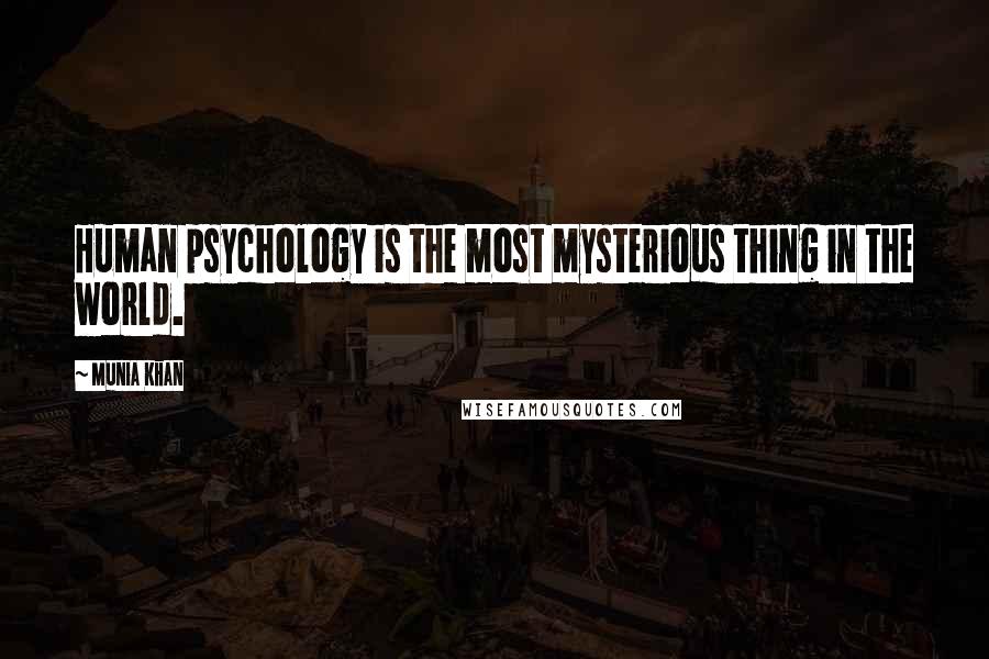 Munia Khan Quotes: Human psychology is the most mysterious thing in the world.