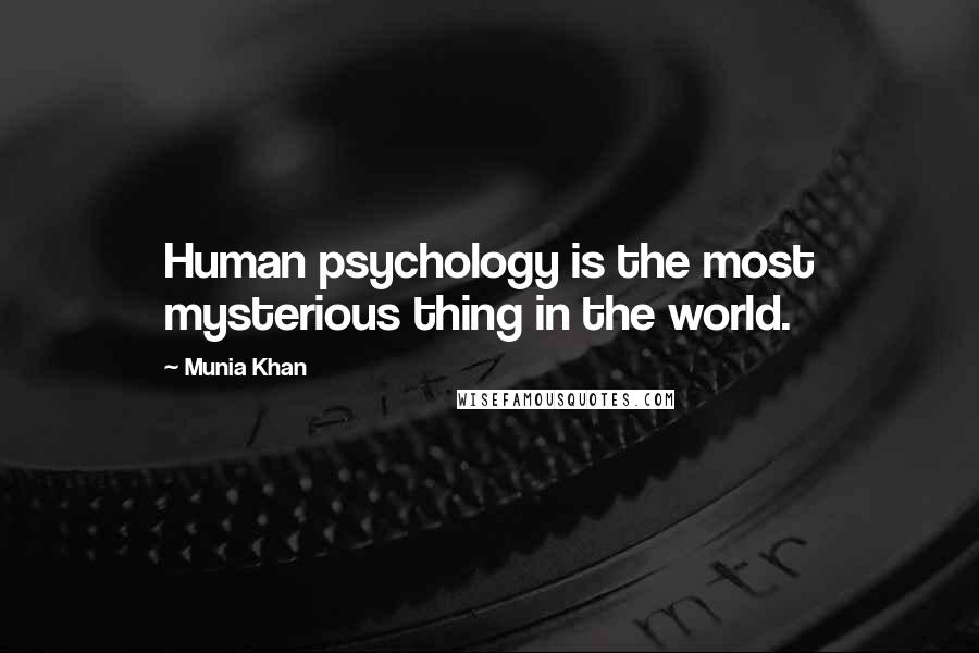 Munia Khan Quotes: Human psychology is the most mysterious thing in the world.