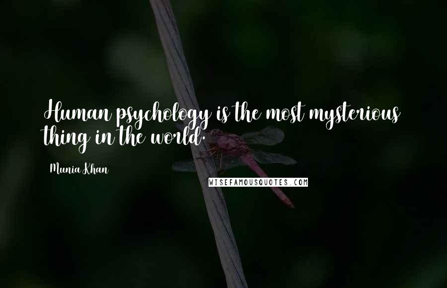 Munia Khan Quotes: Human psychology is the most mysterious thing in the world.