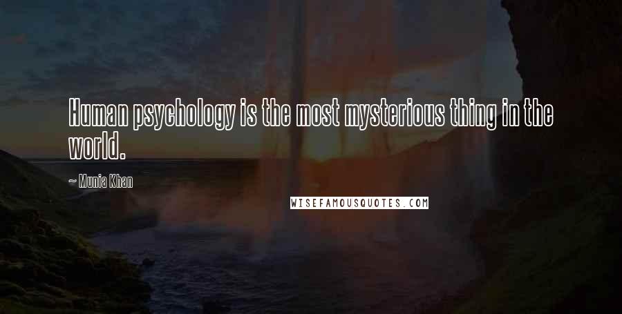 Munia Khan Quotes: Human psychology is the most mysterious thing in the world.