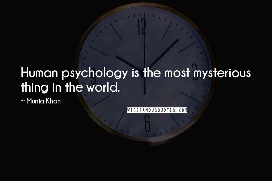 Munia Khan Quotes: Human psychology is the most mysterious thing in the world.