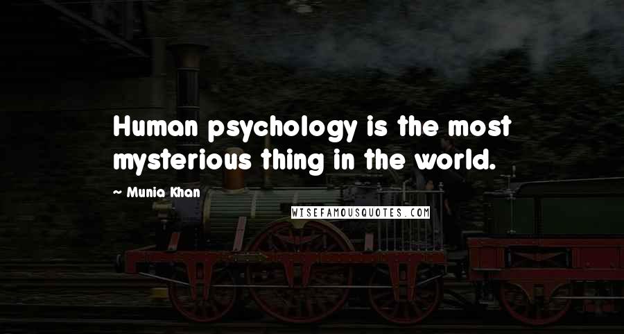 Munia Khan Quotes: Human psychology is the most mysterious thing in the world.