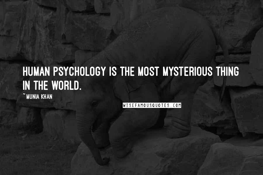 Munia Khan Quotes: Human psychology is the most mysterious thing in the world.