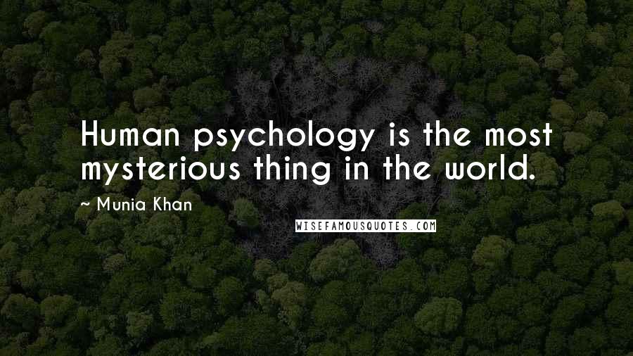 Munia Khan Quotes: Human psychology is the most mysterious thing in the world.