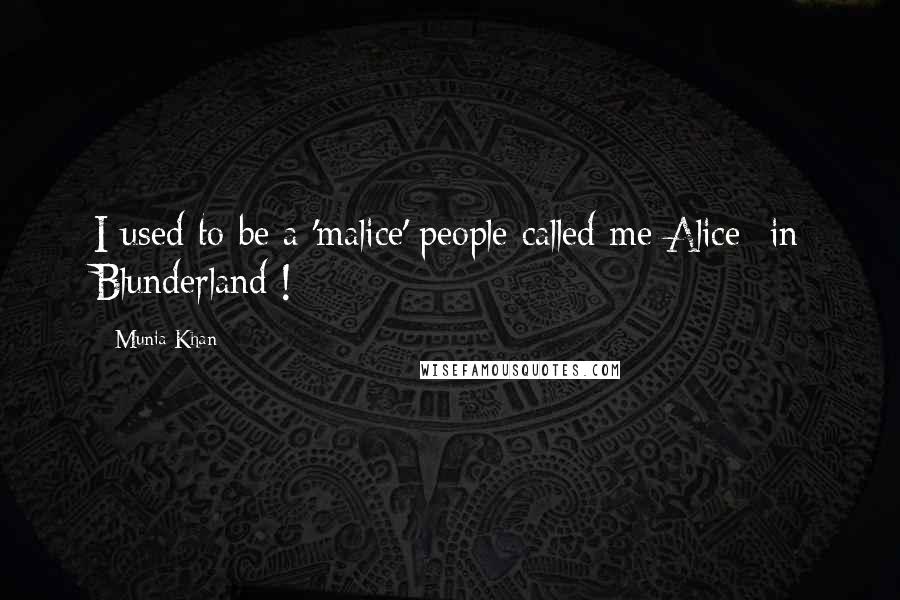 Munia Khan Quotes: I used to be a 'malice';people called me Alice- in Blunderland !