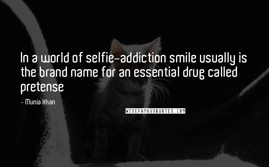 Munia Khan Quotes: In a world of selfie-addiction smile usually is the brand name for an essential drug called pretense