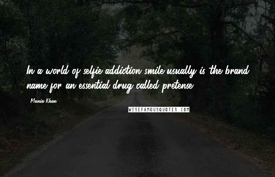 Munia Khan Quotes: In a world of selfie-addiction smile usually is the brand name for an essential drug called pretense