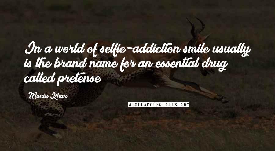 Munia Khan Quotes: In a world of selfie-addiction smile usually is the brand name for an essential drug called pretense