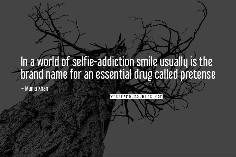 Munia Khan Quotes: In a world of selfie-addiction smile usually is the brand name for an essential drug called pretense