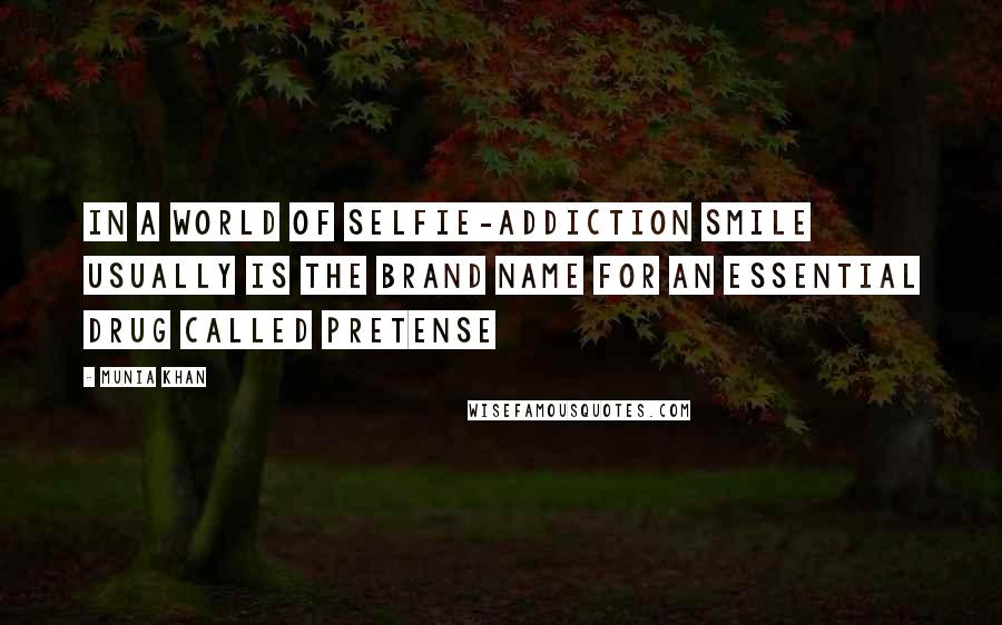 Munia Khan Quotes: In a world of selfie-addiction smile usually is the brand name for an essential drug called pretense