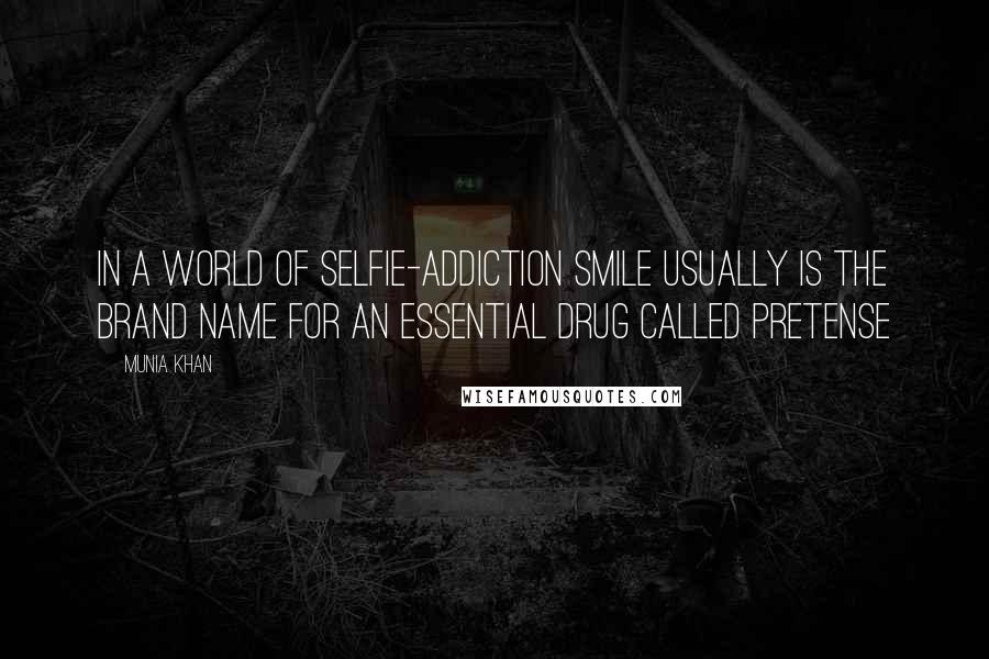 Munia Khan Quotes: In a world of selfie-addiction smile usually is the brand name for an essential drug called pretense