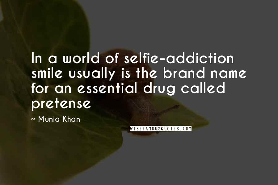 Munia Khan Quotes: In a world of selfie-addiction smile usually is the brand name for an essential drug called pretense