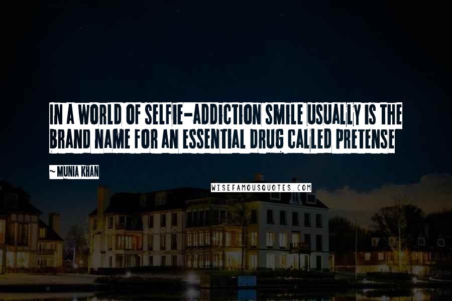 Munia Khan Quotes: In a world of selfie-addiction smile usually is the brand name for an essential drug called pretense