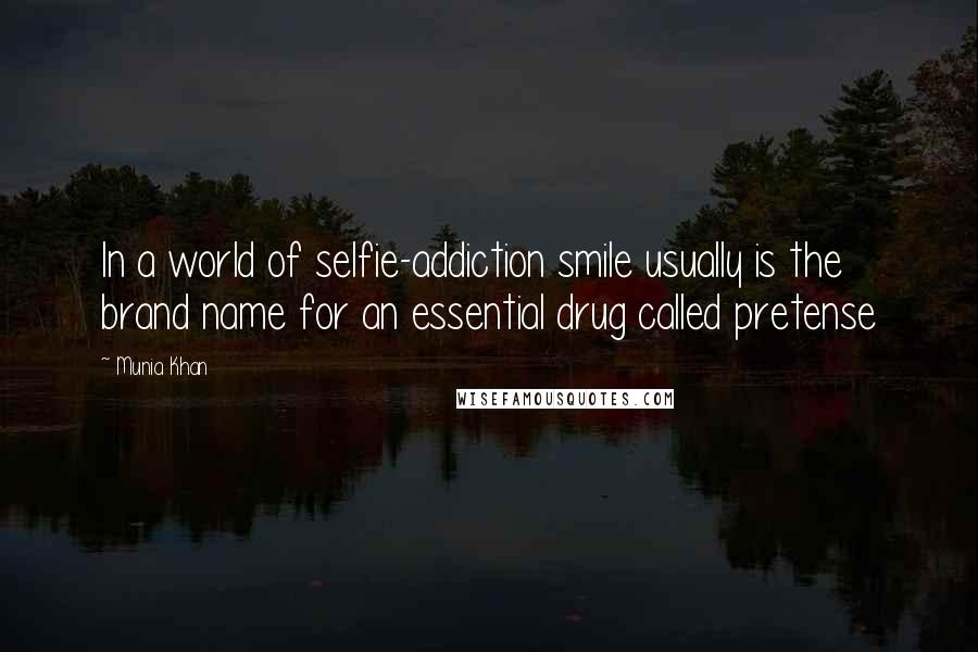 Munia Khan Quotes: In a world of selfie-addiction smile usually is the brand name for an essential drug called pretense