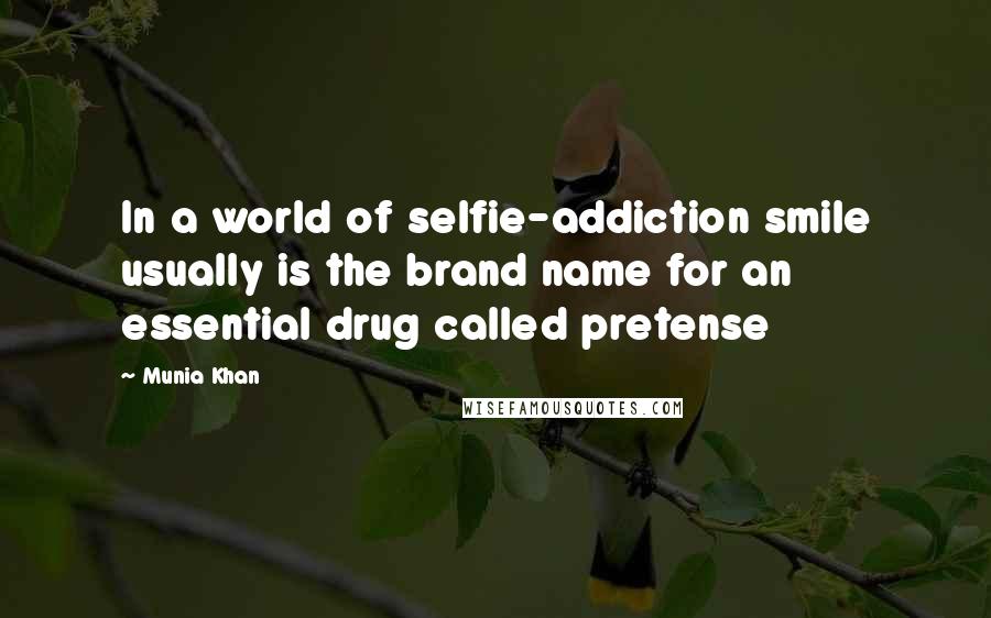 Munia Khan Quotes: In a world of selfie-addiction smile usually is the brand name for an essential drug called pretense