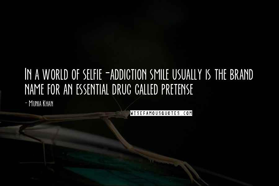 Munia Khan Quotes: In a world of selfie-addiction smile usually is the brand name for an essential drug called pretense