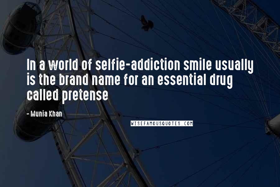 Munia Khan Quotes: In a world of selfie-addiction smile usually is the brand name for an essential drug called pretense