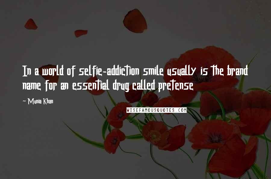 Munia Khan Quotes: In a world of selfie-addiction smile usually is the brand name for an essential drug called pretense