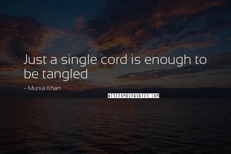 Munia Khan Quotes: Just a single cord is enough to be tangled