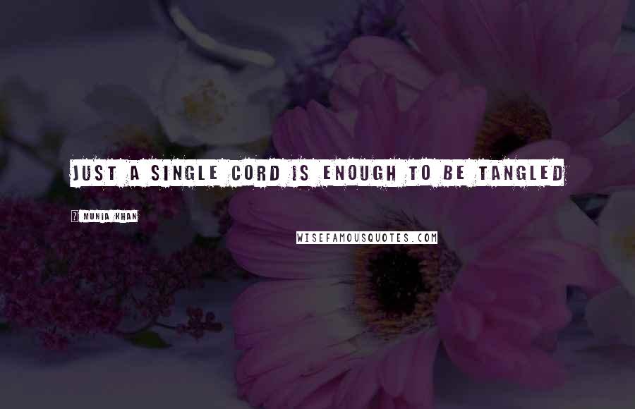 Munia Khan Quotes: Just a single cord is enough to be tangled