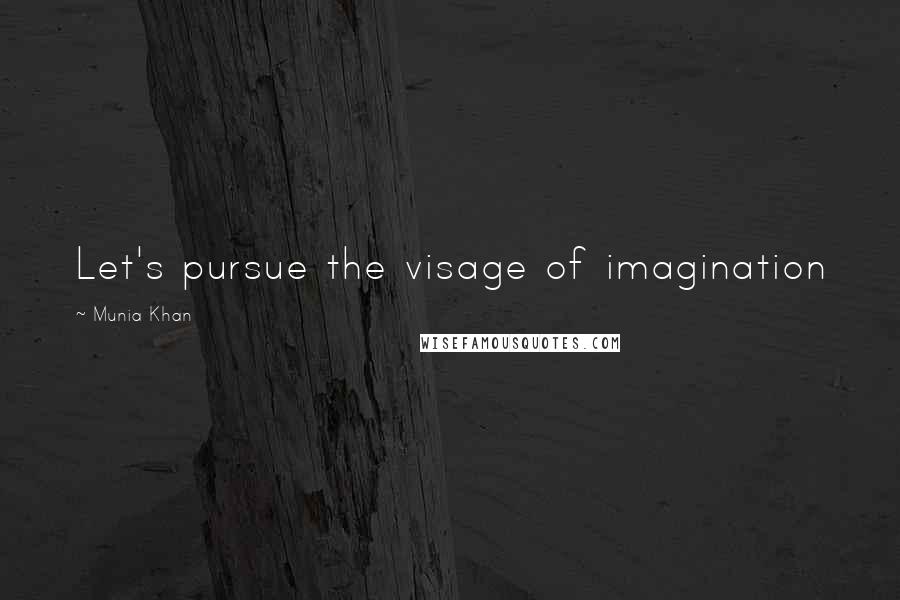 Munia Khan Quotes: Let's pursue the visage of imagination