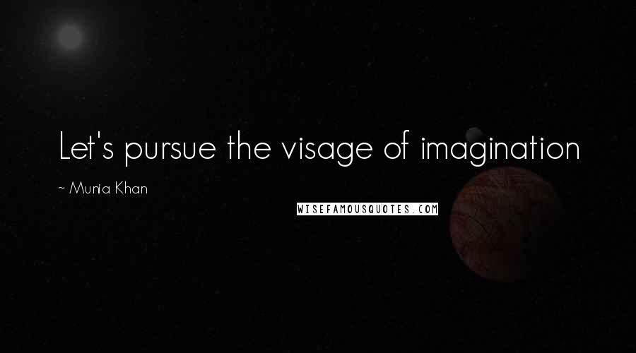 Munia Khan Quotes: Let's pursue the visage of imagination