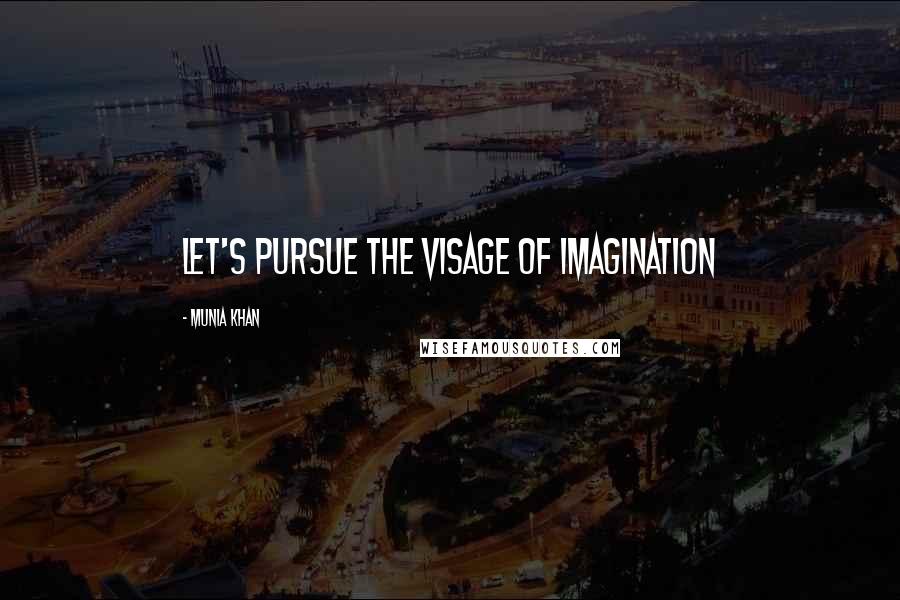 Munia Khan Quotes: Let's pursue the visage of imagination