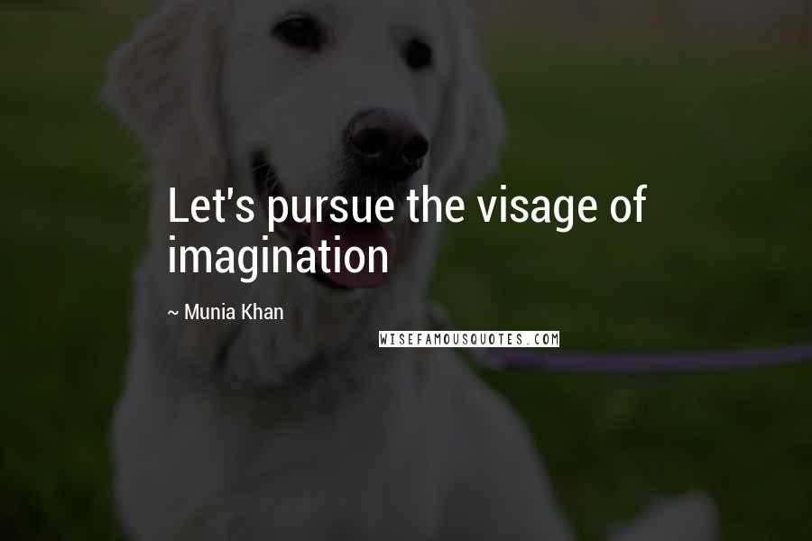 Munia Khan Quotes: Let's pursue the visage of imagination