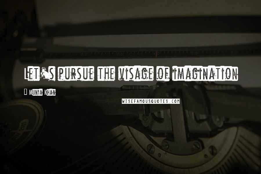 Munia Khan Quotes: Let's pursue the visage of imagination