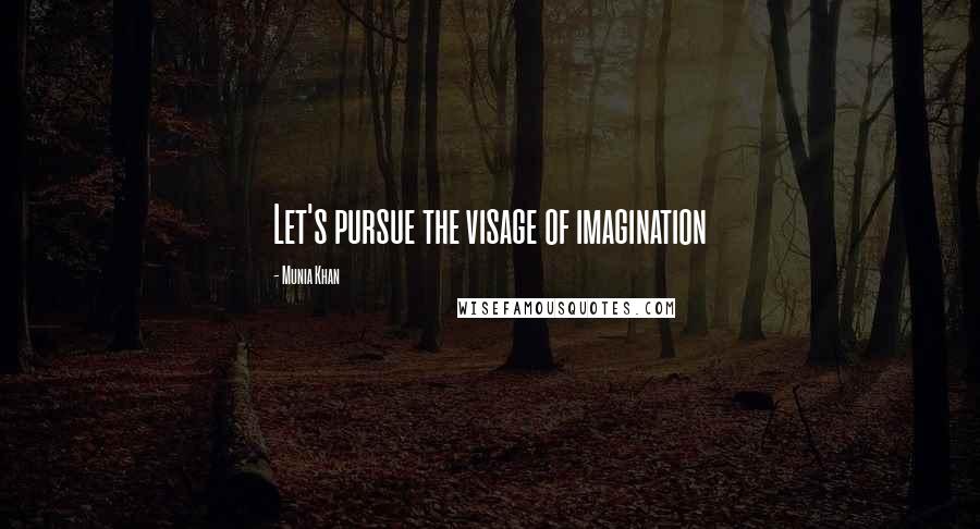 Munia Khan Quotes: Let's pursue the visage of imagination