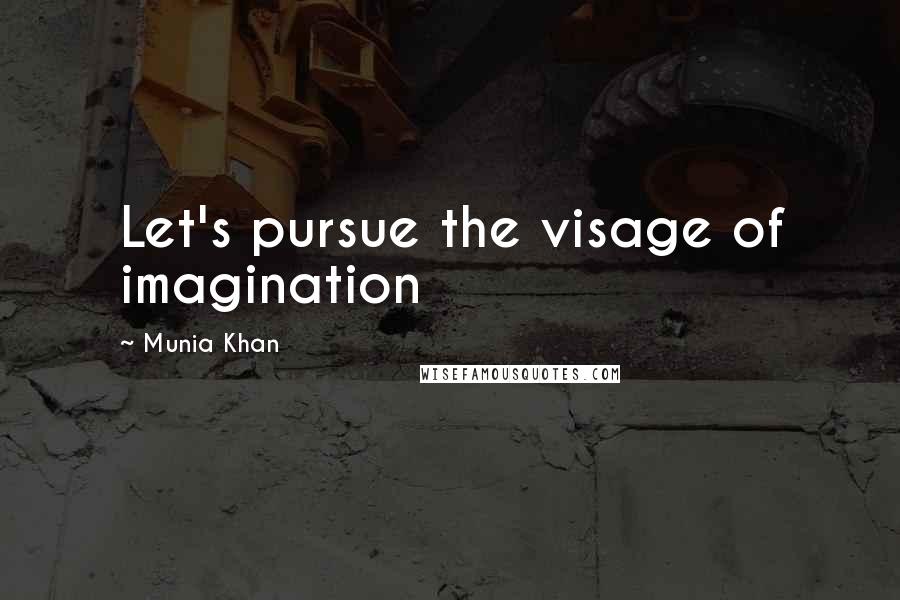 Munia Khan Quotes: Let's pursue the visage of imagination