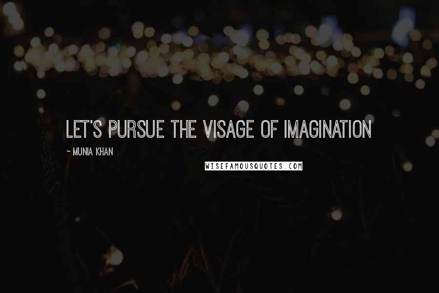 Munia Khan Quotes: Let's pursue the visage of imagination