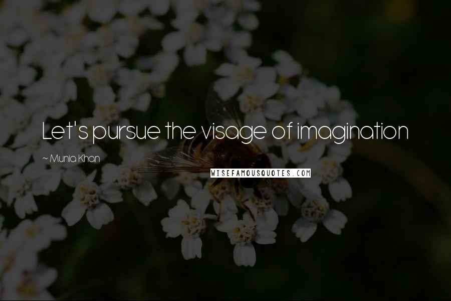 Munia Khan Quotes: Let's pursue the visage of imagination