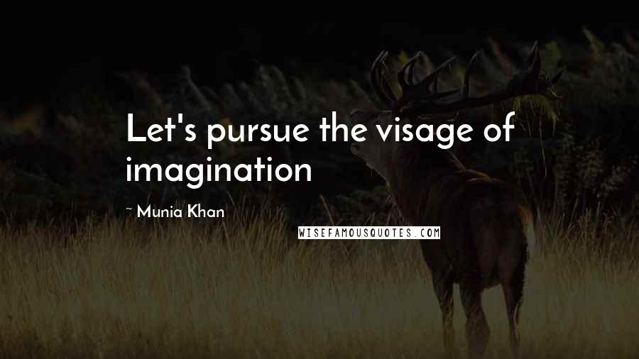 Munia Khan Quotes: Let's pursue the visage of imagination