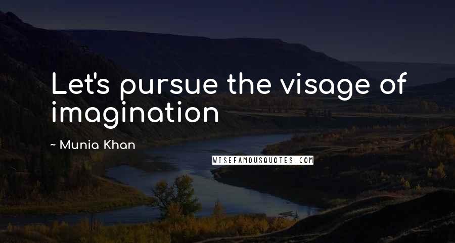 Munia Khan Quotes: Let's pursue the visage of imagination