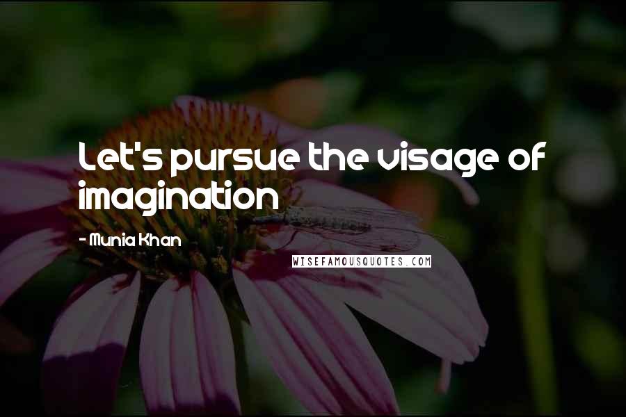 Munia Khan Quotes: Let's pursue the visage of imagination