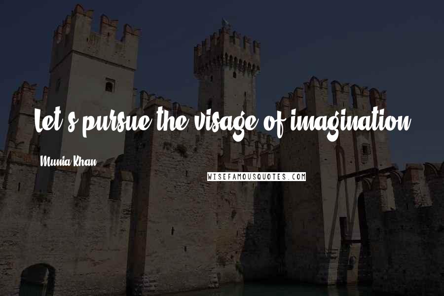 Munia Khan Quotes: Let's pursue the visage of imagination
