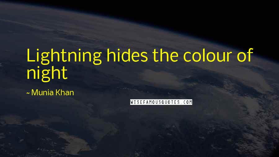 Munia Khan Quotes: Lightning hides the colour of night