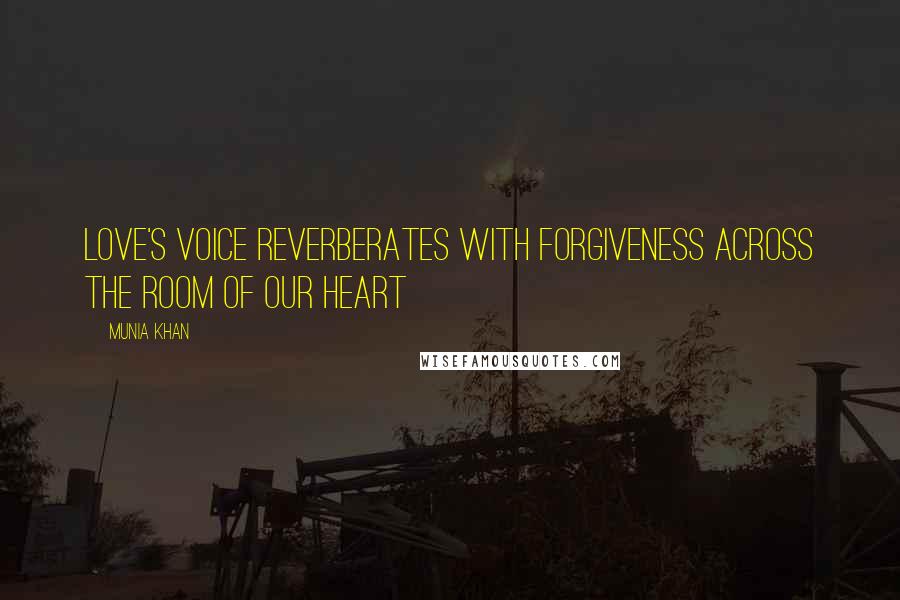 Munia Khan Quotes: Love's voice reverberates with forgiveness across the room of our heart