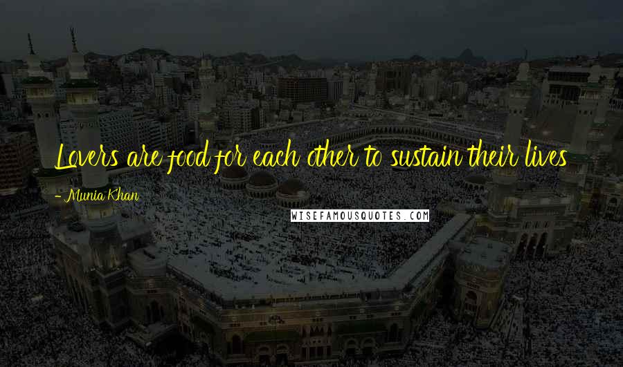 Munia Khan Quotes: Lovers are food for each other to sustain their lives