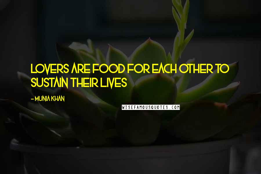 Munia Khan Quotes: Lovers are food for each other to sustain their lives