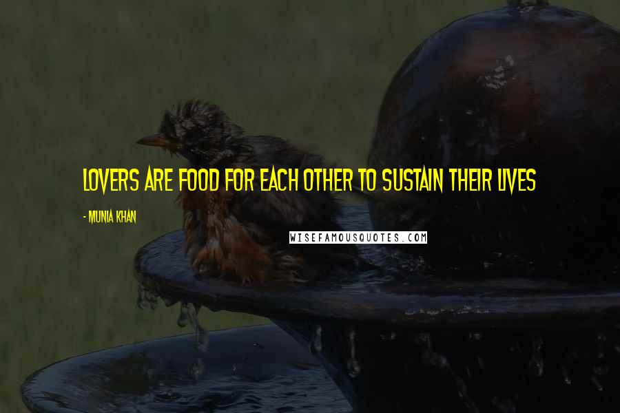 Munia Khan Quotes: Lovers are food for each other to sustain their lives