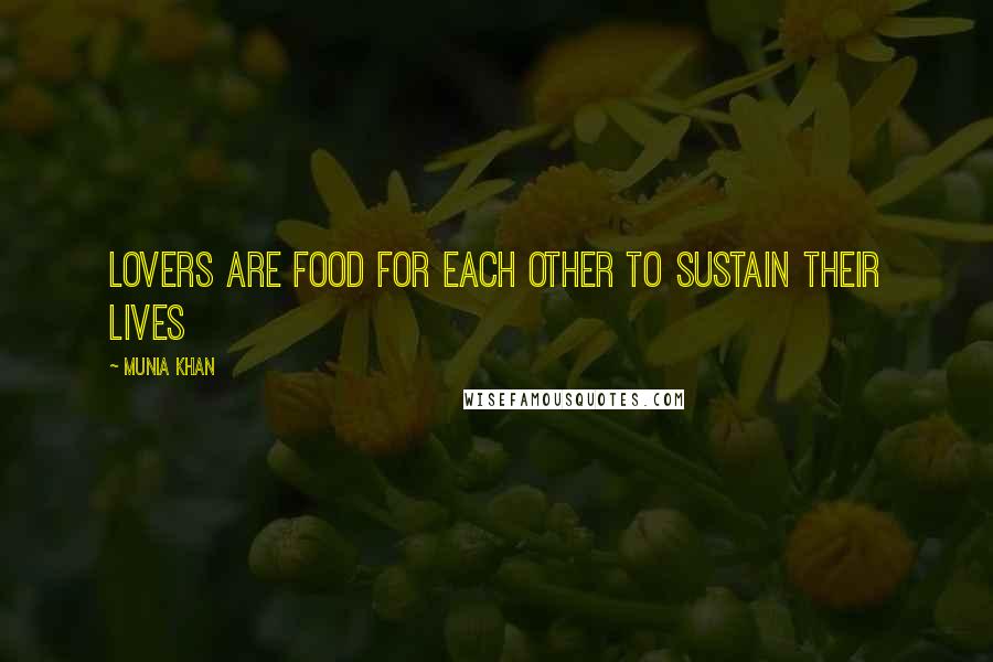 Munia Khan Quotes: Lovers are food for each other to sustain their lives