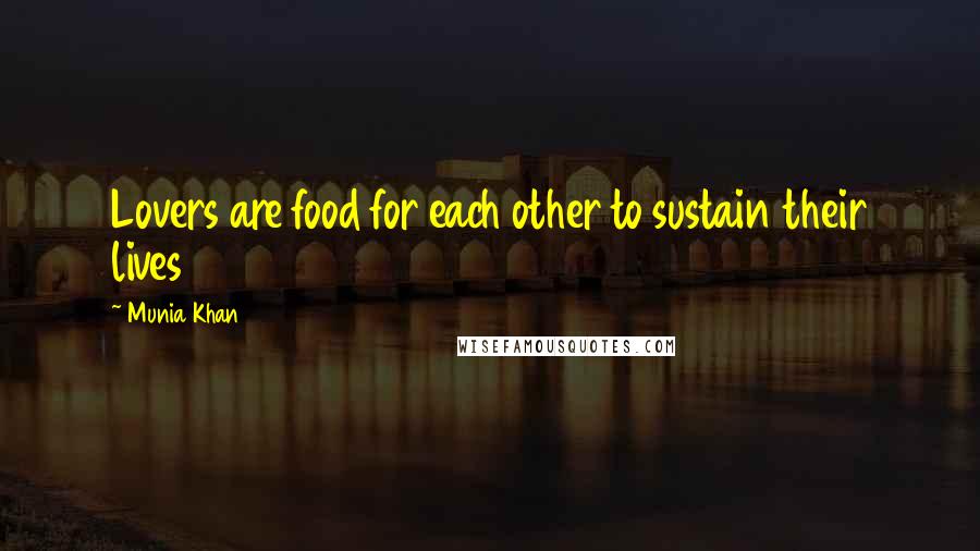 Munia Khan Quotes: Lovers are food for each other to sustain their lives