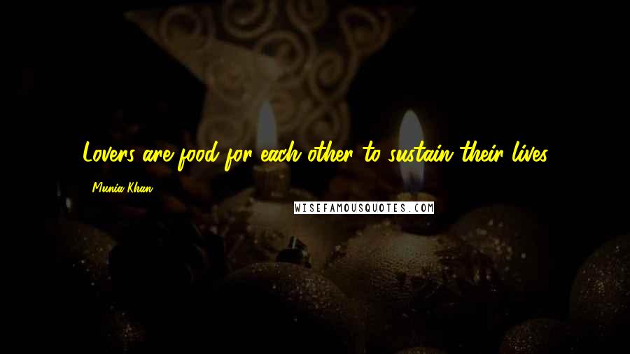 Munia Khan Quotes: Lovers are food for each other to sustain their lives
