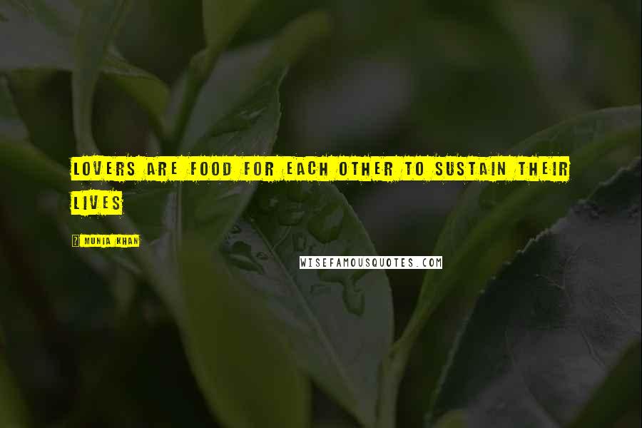 Munia Khan Quotes: Lovers are food for each other to sustain their lives