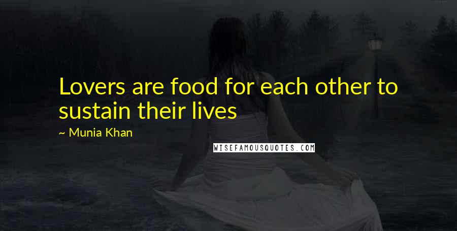 Munia Khan Quotes: Lovers are food for each other to sustain their lives